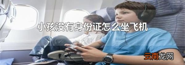 小孩没有身份证怎么坐飞机