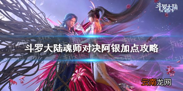 斗罗大陆魂师对决阿银怎么加点 斗罗大陆魂师对决阿银加点攻略
