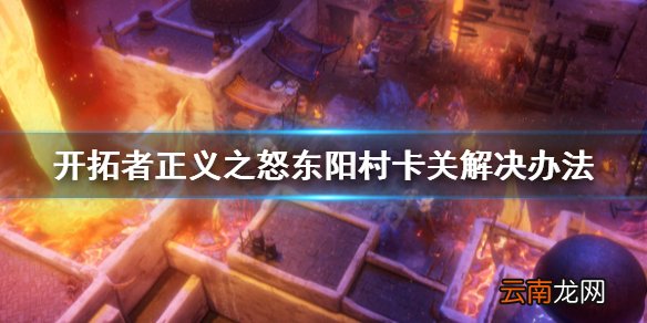开拓者正义之怒东阳村卡关怎么办 东阳村卡关解决办法