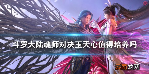 斗罗大陆魂师对决玉天心值得培养吗 斗罗大陆魂师对决玉天心强度一览