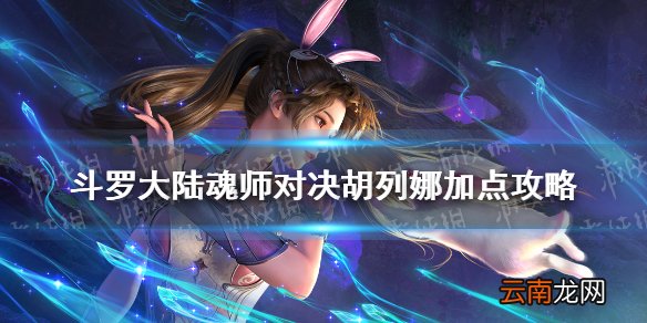 斗罗大陆魂师对决胡列娜加点攻略 斗罗大陆魂师对决胡列娜怎么加点