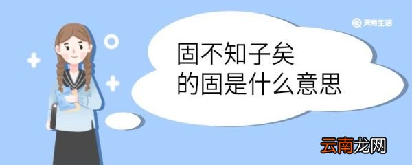固不知子矣的固是什么意思 固不知子矣中的固的意思