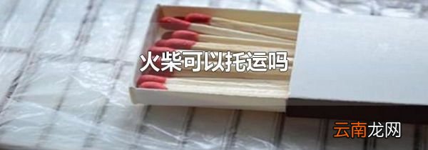 火柴可以托运吗