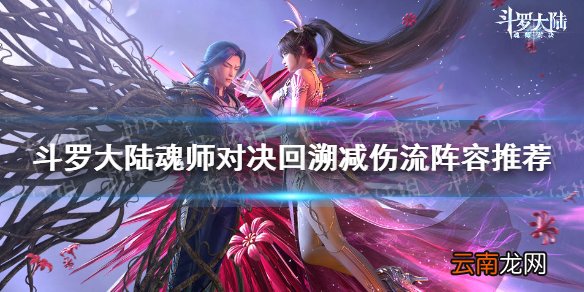斗罗大陆魂师对决回溯减伤流阵容推荐 魂师对决回溯减伤流怎么玩