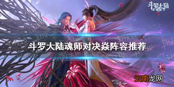 斗罗大陆魂师对决焱阵容推荐 斗罗大陆魂师对决焱阵容搭配