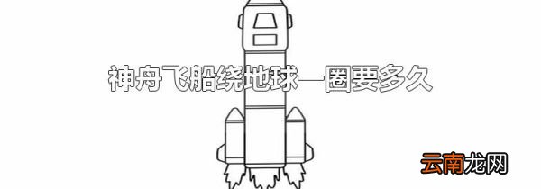 神舟飞船绕地球一圈要多久