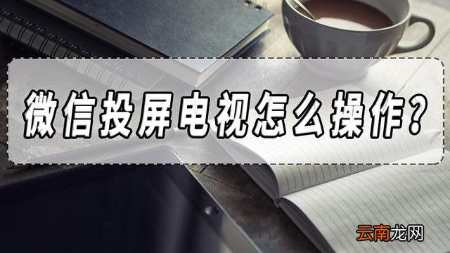 微信投屏电视的方法 微信如何投屏到电视上