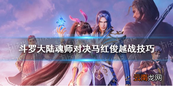 斗罗大陆魂师对决马红俊越战技巧 斗罗大陆魂师对决马红俊怎么越战