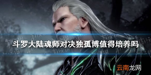 斗罗大陆魂师对决独孤博值得培养吗 独孤博角色解析