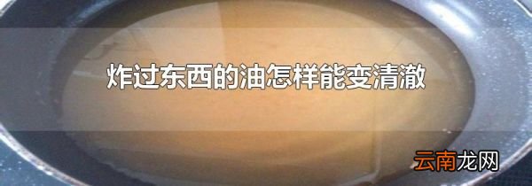 炸过东西的油怎样能变清澈