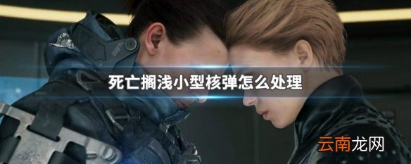 死亡搁浅小型核弹怎么处理 死亡搁浅小型核弹处理方法介绍