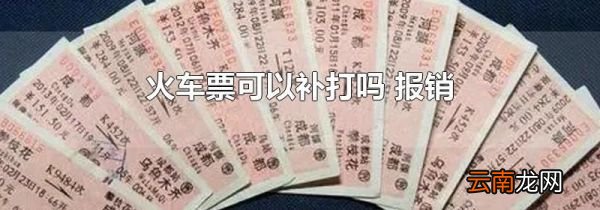 火车票可以补打吗 报销