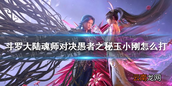 斗罗大陆魂师对决愚者之秘玉小刚怎么打 愚者之秘玉小刚打法攻略
