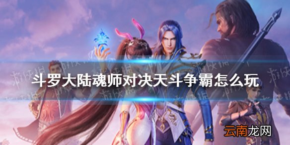 斗罗大陆魂师对决天斗争霸怎么玩 斗罗大陆魂师对决天斗争霸怎么玩