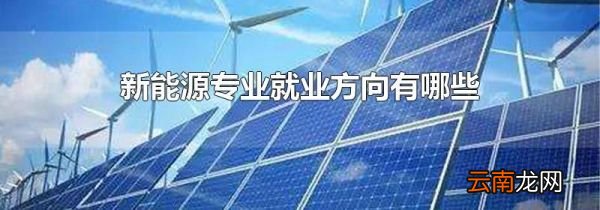 新能源专业就业方向有哪些