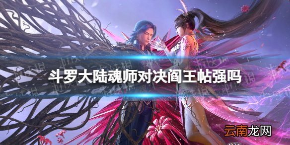 斗罗大陆魂师对决阎王帖强吗 斗罗大陆魂师对决阎王帖强度分析