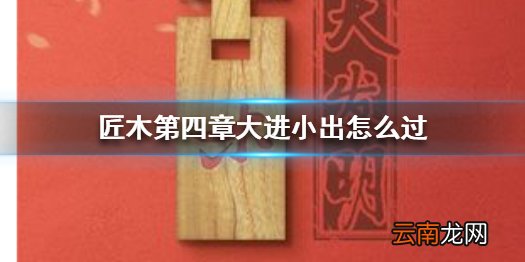 匠木第四章大进小出怎么过 匠木第四章大进小出通关攻略