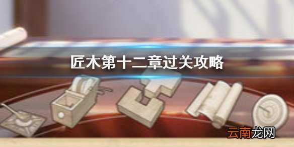 匠木第十二章怎么过 匠木第十二章通关方法介绍
