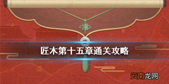 匠木第十五章怎么过 匠木第十五章通关攻略