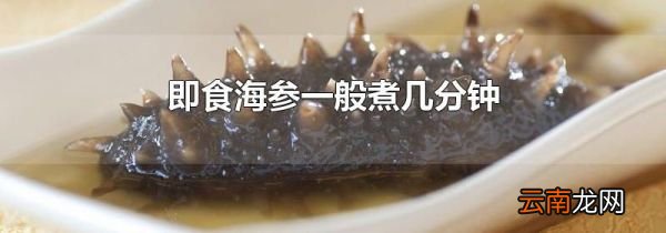 即食海参一般煮几分钟