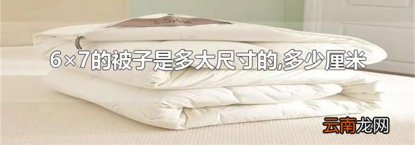 6×7的被子是多大尺寸的,多少厘米
