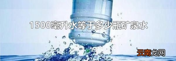 1500毫升水等于多少瓶矿泉水