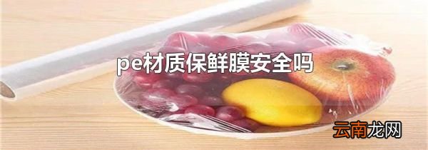 pe材质保鲜膜安全吗