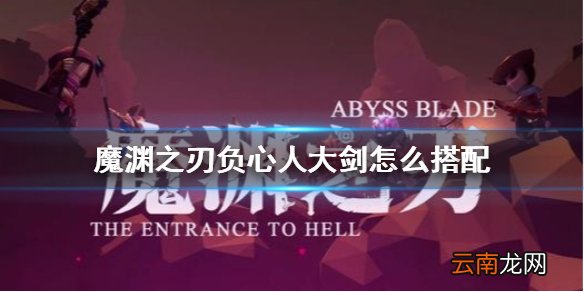 魔渊之刃负心人大剑怎么搭配 魔渊之刃负心人大剑攻略