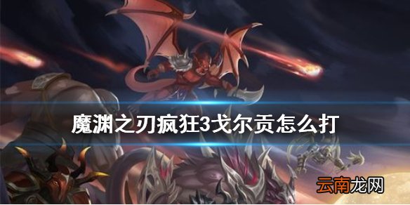 魔渊之刃疯狂3通关攻略 魔渊之刃疯狂3戈尔贡怎么打