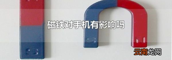 磁铁对手机有影响吗