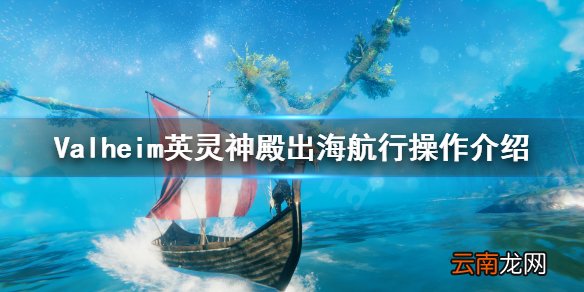 Valheim英灵神殿怎么出海 Valheim英灵神殿出海航行操作介绍