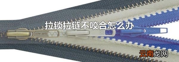 拉锁拉链不咬合怎么办