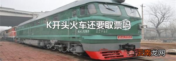 K开头火车还要取票吗