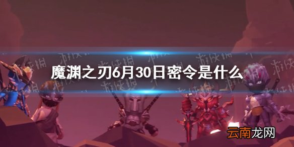 魔渊之刃6月30日密令是什么 魔渊之刃6月30日密令一览