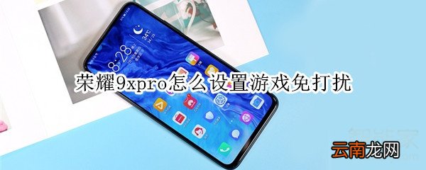 荣耀9xpro怎么设置游戏免打扰