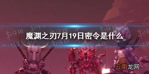 魔渊之刃7月19日密令是什么 魔渊之刃7月19日密令一览