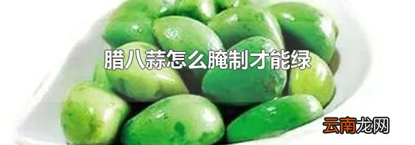 腊八蒜怎么腌制才能绿
