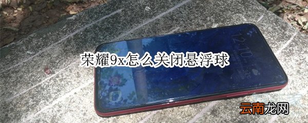 荣耀9x怎么关闭悬浮球