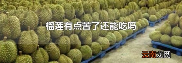 榴莲有点苦了还能吃吗