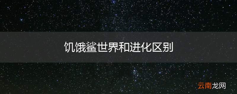 饥饿鲨世界和进化区别