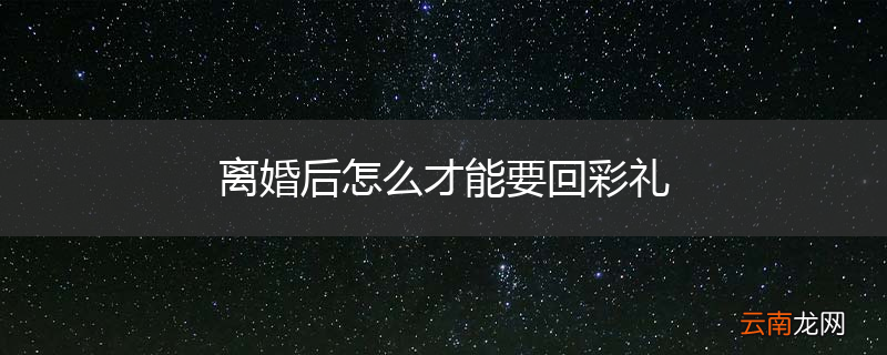 离婚后怎么才能要回彩礼