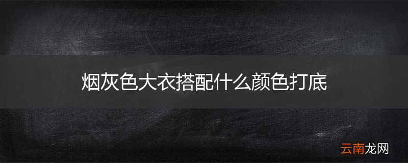 烟灰色大衣搭配什么颜色打底