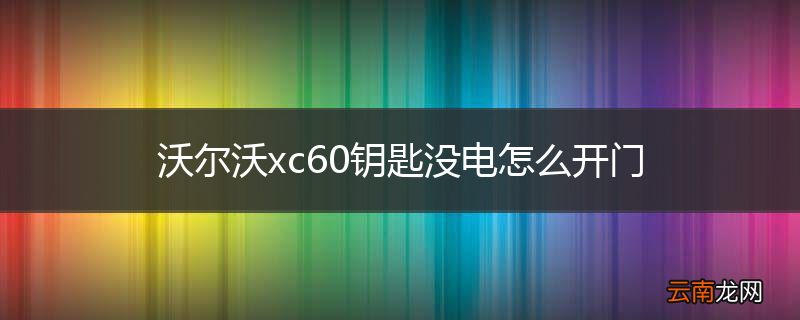 沃尔沃xc60钥匙没电怎么开门