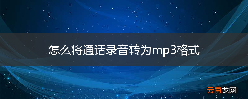 怎么将通话录音转为mp3格式