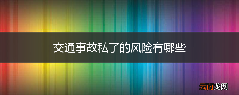 交通事故私了的风险有哪些
