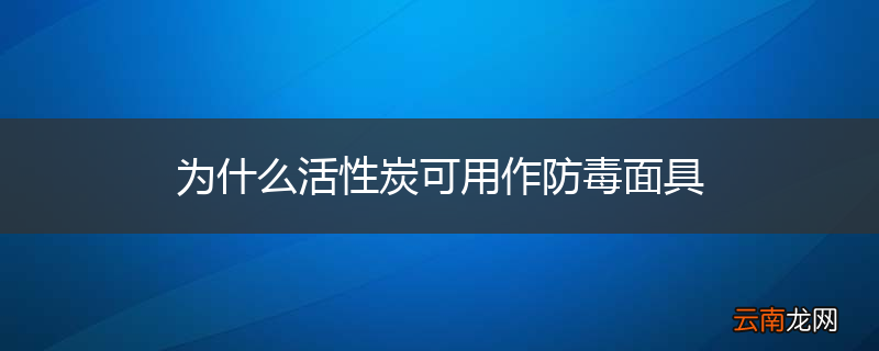 为什么活性炭可用作防毒面具