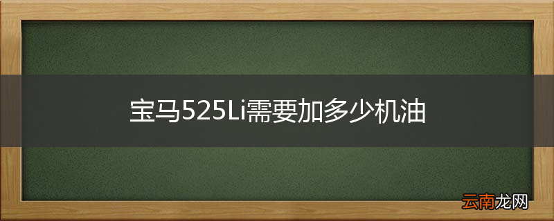 宝马525Li需要加多少机油