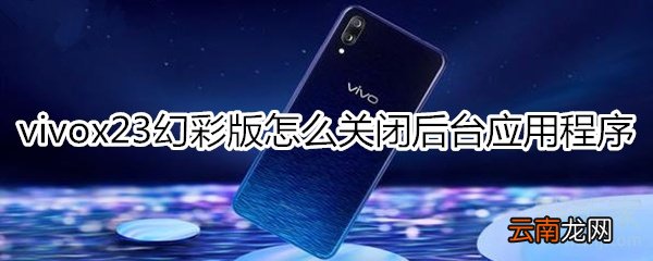 vivox23幻彩版怎么关闭后台应用程序