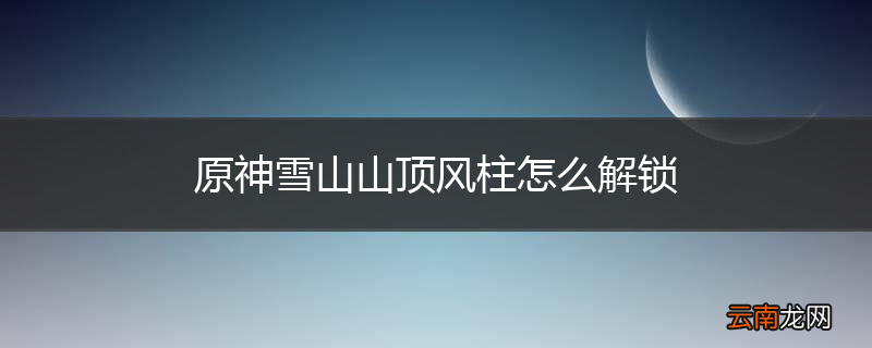 原神雪山山顶风柱怎么解锁