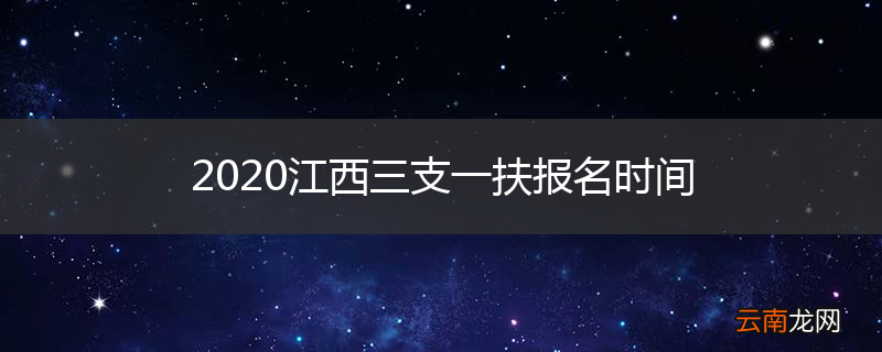 2020江西三支一扶报名时间